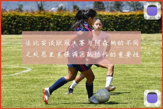 法比安谈欧冠决赛与阿森纳的不同之处恩里克强调团队协作的重要性