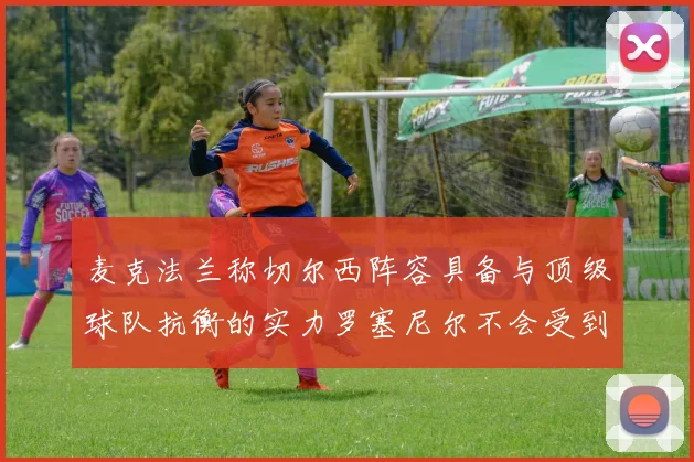 麦克法兰称切尔西阵容具备与顶级球队抗衡的实力罗塞尼尔不会受到压力影响